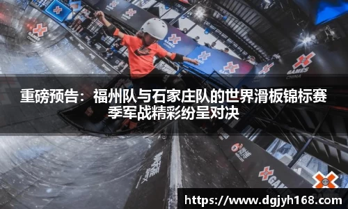 重磅预告：福州队与石家庄队的世界滑板锦标赛季军战精彩纷呈对决