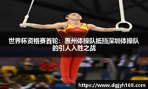 世界杯资格赛首轮：惠州体操队抵挡深圳体操队的引人入胜之战